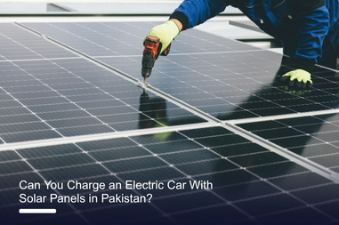 Can You Charge an Electric Car With Solar Panels in Pakistan?